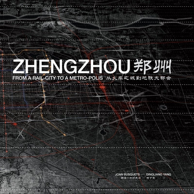 Zhengzhou: From Rail-City to Metro-Polis by Busquets, Joan