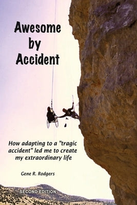 Awesome by Accident: How adapting to a "tragic accident" led me to create my extraordinary life by Rodgers, Gene R.