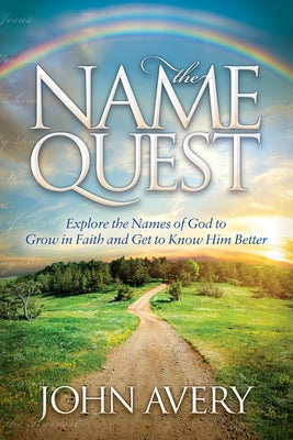 The Name Quest: Explore the Names of God to Grow in Faith and Get to Know Him Better by Avery, John