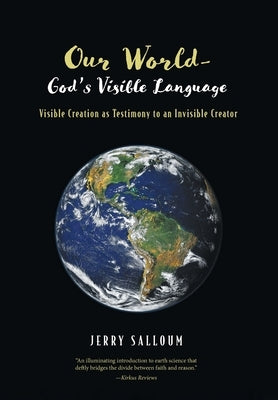 Our World-God's Visible Language: Visible Creation as Testimony to an Invisible Creator by Salloum, Jerry