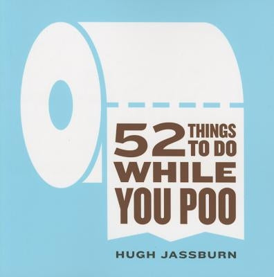 52 Things to Do While You Poo by Jassburn, Hugh