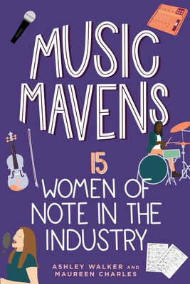 Music Mavens: 15 Women of Note in the Industry by Walker, Ashley