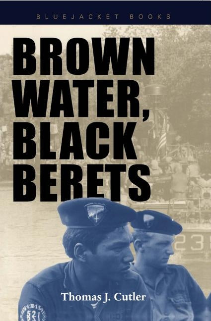 Brown Water, Black Berets: Coastal and Riverine Warfare in Vietnam Paperback US Naval Institute Press