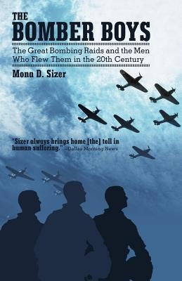 The Bomber Boys: The Great Bombing Raids and the Men Who Flew Them in the 20th Century by Sizer, Mona D.