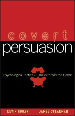 Covert Persuasion: Psychological Tactics and Tricks to Win the Game by Hogan, Kevin