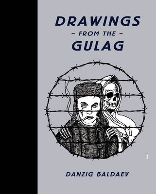 Danzig Baldaev: Drawings from the Gulag by Baldaev, Danzig