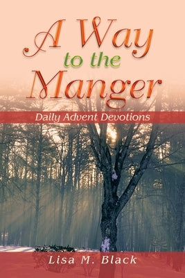 A Way to the Manger: Daily Advent Devotions by Black, Lisa M.