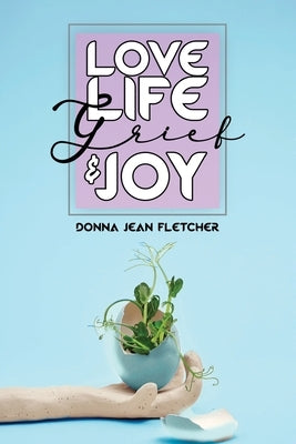 Love, Life, Grief and Joy by Fletcher, Donna Jean