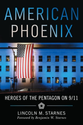 American Phoenix: Heroes of the Pentagon on 9/11 by Starnes, Lincoln M.