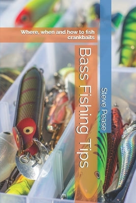 Bass Fishing Tips: Where, when and how to fish crankbaits Paperback Createspace Independent Publishing Platform