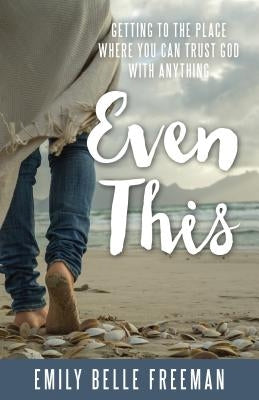 Even This: Getting to the Place Where You Can Trust God with Anything Shadow Mountain