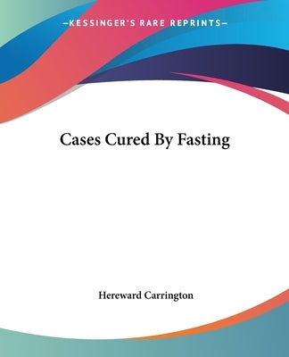 Cases Cured By Fasting by Carrington, Hereward