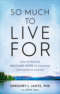 So Much to Live for: How to Provide Help and Hope to Someone Considering Suicide by Jantz, Gregory L. Phd