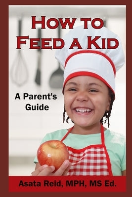 How to Feed a Kid: A Parent's Guide Paperback Independently Published