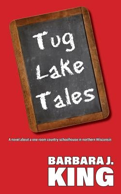Tug Lake Tales: A novel about a one room country schoolhouse in northern Wisconsin Paperback Createspace Independent Publishing Platform