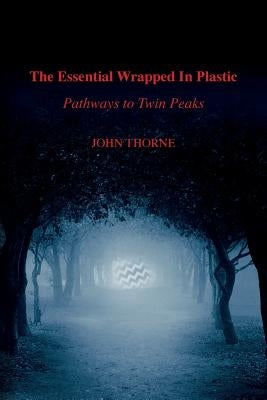 The Essential Wrapped In Plastic: Pathways to Twin Peaks Paperback John/Thorne