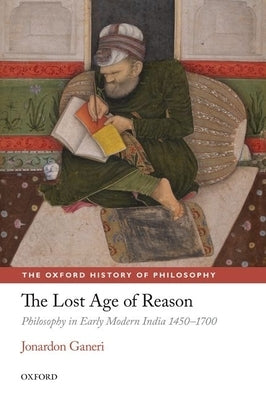 The Lost Age of Reason: Philosophy in Early Modern India 1450-1700 Paperback Oxford University Press, USA