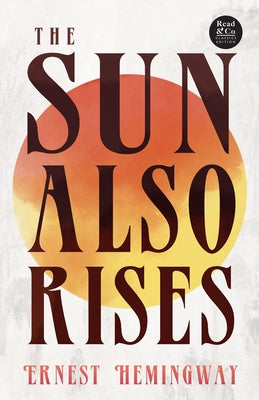 The Sun Also Rises (Read & Co. Classics Edition);With the Introductory Essay 'The Jazz Age Literature of the Lost Generation ' Paperback Read & Co. Classics