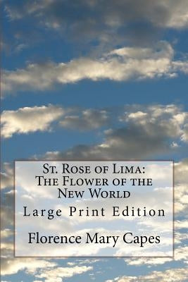 St. Rose of Lima: The Flower of the New World: Large Print Edition Paperback Createspace Independent Publishing Platform