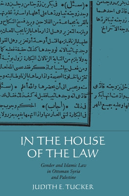 In the House of the Law: Gender and Islamic Law in Ottoman Syria and Palestine Paperback University of California Press