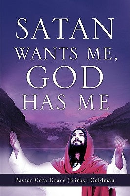Satan Wants Me, God Has Me. by Goldman, Cora Grace (Kirby)