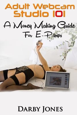 Adult Webcam Studio 101 - A Money Making Guide for E-pimps Paperback Createspace Independent Publishing Platform