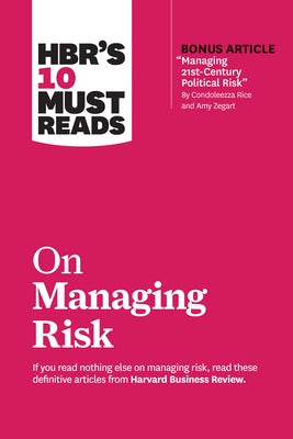 Hbr's 10 Must Reads on Managing Risk (with Bonus Article Managing 21st-Century Political Risk by Condoleezza Rice and Amy Zegart) Paperback Harvard Business Review Press
