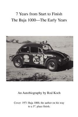 7 Years from Start to Finish: The Baja 1000--The Early Years by Koch, Rod