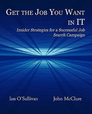 Get the Job You Want in It: Insider Strategies for a Successful Job Search Campaign by O'Sullivan, Ian