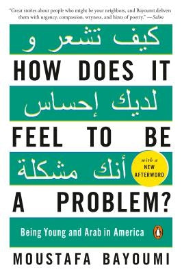 How Does It Feel to Be a Problem?: Being Young and Arab in America by Bayoumi, Moustafa