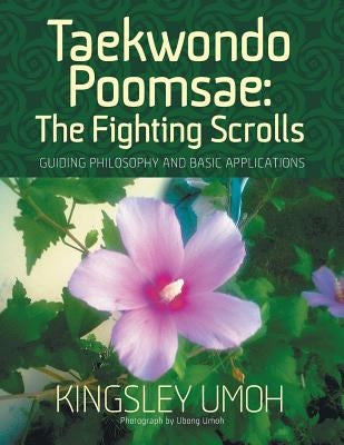 Taekwondo Poomsae: The Fighting Scrolls - Guiding Philosophy and Basic Applications by Umoh, Kingsley