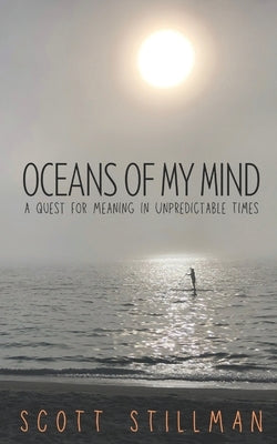 Oceans Of My Mind: A Quest For Meaning In Unpredictable Times by Stillman, Scott