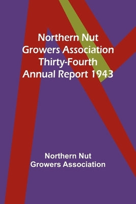 Northern Nut Growers Association Thirty-Fourth Annual Report 1943 by Nut Growers Association, Northern