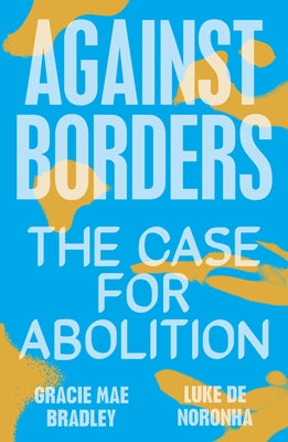 Against Borders: The Case for Abolition by Bradley, Gracie Mae