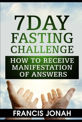 7 Day Fasting Challenge: How to Receive Manifestation of Answers by Jonah, Francis