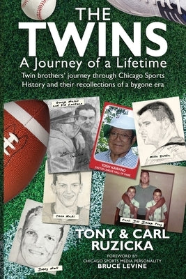 The Twins: A Journey of a Lifetime: Twin brothers' journey through Chicago Sports History and their recollections of a bygone era by Ruzicka, Carl