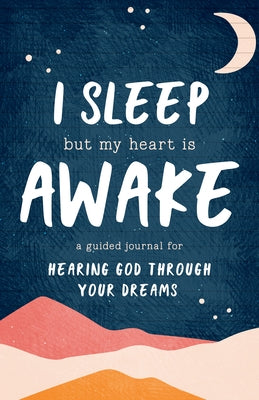 I Sleep But My Heart Is Awake: A Guided Journal for Hearing God Through Your Dreams Paperback Destiny Image Incorporated