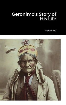 Geronimo's Story of His Life by Geronimo