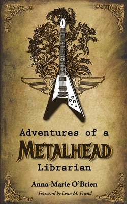 Adventures of a Metalhead Librarian: A Rock n' Roll Memoir by O'Brien, Anna-Marie