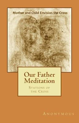 Our Father Meditation: Stations of the Cross Paperback Createspace Independent Publishing Platform