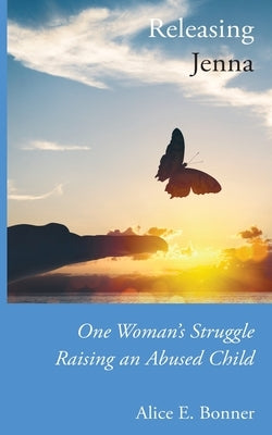 Releasing Jenna: One Woman's Struggle Raising an Abused Child Paperback Alice E Bonner
