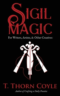 Sigil Magic for Writers, Artists, & Other Creatives by Coyle, T. Thorn