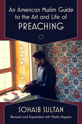 An American Muslim Guide to the Art and Life of Preaching by Sultan, Sohaib