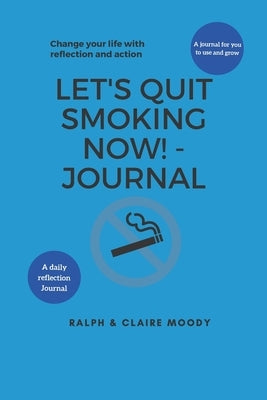Let's Quit Smoking Now! - Journal: Change Your Life With Reflection & Action by Moody, Ralph