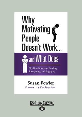 Why Motivating People Doesn't Work ... and What Does: The New Science of Leading, Energizing, and Engaging by Fowler, Susan