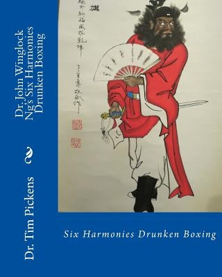 Dr. John Winglock Ng's Six Harmonies Drunken Boxing: Six Harmonies Drunken Boxing Paperback Createspace Independent Publishing Platform