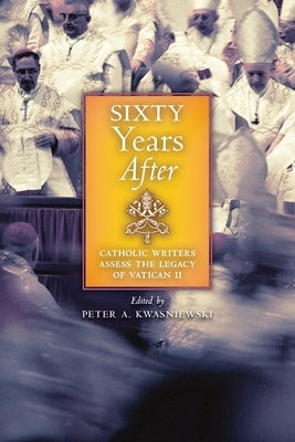 Sixty Years After: Catholic Writers Assess the Legacy of Vatican II Paperback Angelico Press