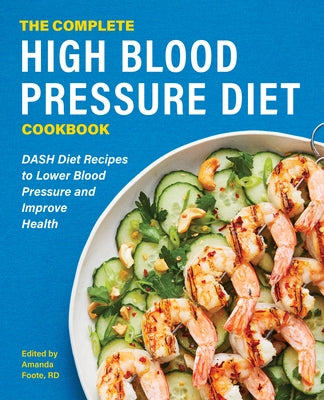 The Complete High Blood Pressure Diet Cookbook: Dash Diet Recipes to Lower Blood Pressure and Improve Health by Foote, Amanda