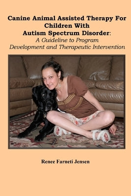 Canine Animal Assisted Therapy For Children With Autism Spectrum Disorder: A Guideline to Program Development and Therapeutic Intervention Paperback Goatslug Publications