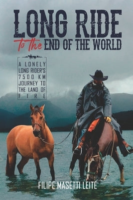 Long Ride to the End of the World: A Lonely Long Rider's 7,500 km Journey to the Land of Fire Paperback Ex Parte Press